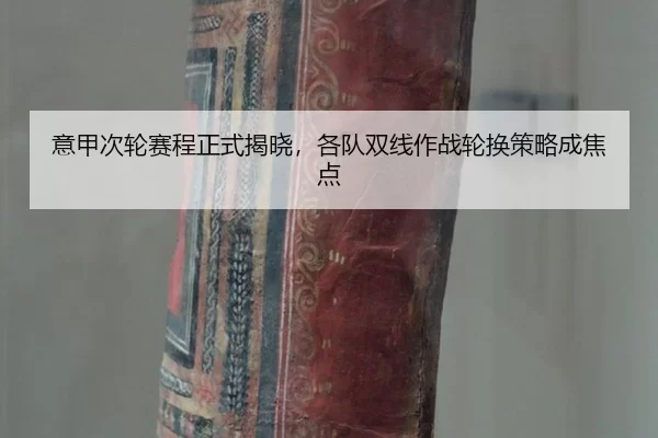 意甲次轮赛程正式揭晓，各队双线作战轮换策略成焦点